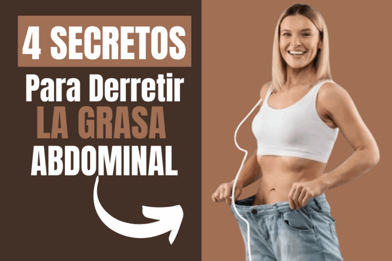 4 Secretos Para Derretir la Grasa Abdominal y Recuperar el Poder Sobre el Cuerpo